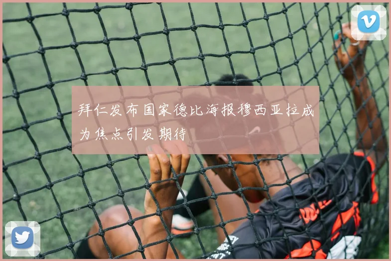 拜仁发布国家德比海报穆西亚拉成为焦点引发期待