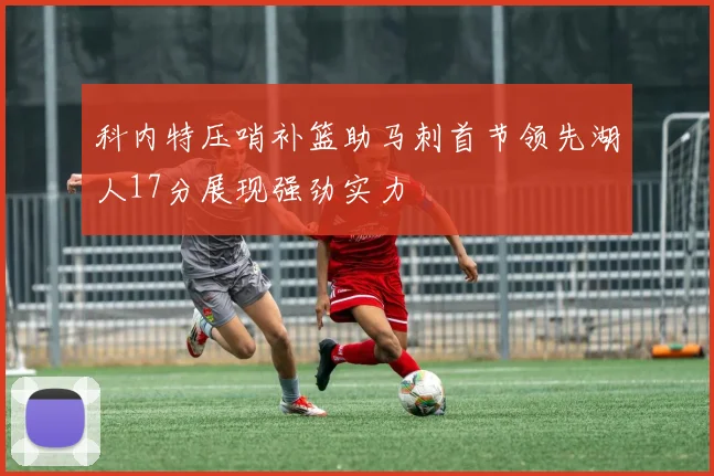 科内特压哨补篮助马刺首节领先湖人17分展现强劲实力