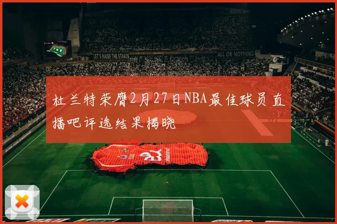 杜兰特荣膺2月27日NBA最佳球员直播吧评选结果揭晓