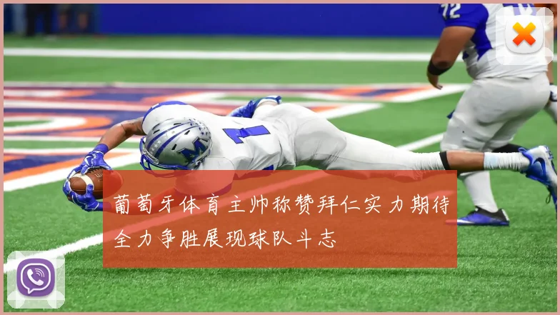 葡萄牙体育主帅称赞拜仁实力期待全力争胜展现球队斗志